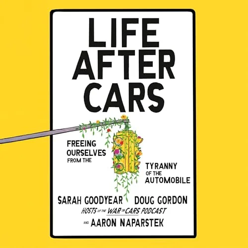 Life After Cars By Sarah Goodyear, Doug Gordon, Aaron Naparstek